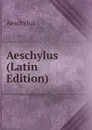 Aeschylus (Latin Edition) - Johannes Minckwitz Aeschylus