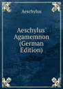 Aeschylus. Agamemnon (German Edition) - Johannes Minckwitz Aeschylus