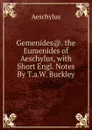 Gemenides.. the Eumenides of Aeschylus, with Short Engl. Notes By T.a.W. Buckley. - Johannes Minckwitz Aeschylus
