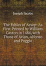 The Fables of Aesop: As First Printed by William Caxton in 1484, with Those of Avian, Alfonso and Poggio - Joseph Jacobs