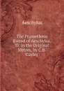 The Prometheus Bound of Aeschylus, Tr. in the Original Metres, by C.B. Cayley - Johannes Minckwitz Aeschylus