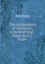 The Agamemnon of Aeschylus, with Brief Engl. Notes by F.a. Paley - Johannes Minckwitz Aeschylus