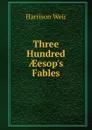 Three Hundred AEesop.s Fables - Harrison Weir