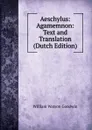 Aeschylus: Agamemnon: Text and Translation (Dutch Edition) - William Watson Goodwin