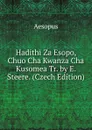 Hadithi Za Esopo, Chuo Cha Kwanza Cha Kusomea Tr. by E. Steere. (Czech Edition) - Эзоп