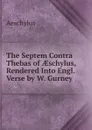 The Septem Contra Thebas of AEschylus, Rendered Into Engl. Verse by W. Gurney - Johannes Minckwitz Aeschylus