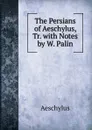 The Persians of Aeschylus, Tr. with Notes by W. Palin - Johannes Minckwitz Aeschylus