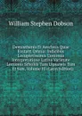 Demosthenis Et Aeschnis Quae Exstant Omnia: Indicibus Locupletissimis Continua Interpretatione Latina Varietate Lectionis Scholiis Tum Ulpianeis Tum . . Et Suis, Volume 10 (Latin Edition) - Dobson William Stephen