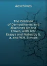 The Orations of Demosthenes and AEschines On the Crown, with Intr. Essays and Notes by G.a. and W.H. Simcox - Aeschines