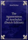 The Agamemnon of Aeschylus (Dutch Edition) - Johannes Minckwitz Aeschylus