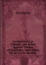 Gashulou pta pi Cybas.. the Seven Against Thebes of Aeschylus, with Notes Ed. by T.a.W. Buckley. - Johannes Minckwitz Aeschylus