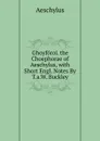 Ghoyforoi. the Choephorae of Aeschylus, with Short Engl. Notes By T.a.W. Buckley. - Johannes Minckwitz Aeschylus