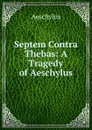 Septem Contra Thebas: A Tragedy of Aeschylus - Johannes Minckwitz Aeschylus