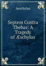 Septem Contra Thebas: A Tragedy of AEschylus - Johannes Minckwitz Aeschylus