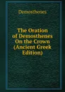 The Oration of Demosthenes On the Crown (Ancient Greek Edition) - Demosthenes