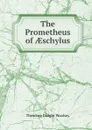 The Prometheus of AEschylus - Theodore Dwight Woolsey