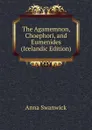 The Agamemnon, Choephori, and Eumenides (Icelandic Edition) - Anna Swanwick