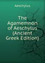 The Agamemnon of Aeschylus (Ancient Greek Edition) - Johannes Minckwitz Aeschylus