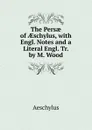 The Persae of AEschylus, with Engl. Notes and a Literal Engl. Tr. by M. Wood - Johannes Minckwitz Aeschylus