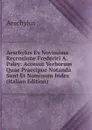 Aeschylus Ex Novissima Recensione Frederici A. Paley: Accessit Verborum Quae Praecipue Notanda Sunt Et Nominum Index (Italian Edition) - Johannes Minckwitz Aeschylus