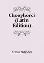 Choephoroi (Latin Edition) - Arthur Sidgwick