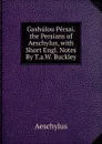 Gashulou Persai. the Persians of Aeschylus, with Short Engl. Notes By T.a.W. Buckley. - Johannes Minckwitz Aeschylus