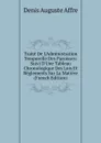 Traite De L.Administration Temporelle Des Paroisses: Suivi D.Une Tableau Chronologique Des Lois Et Reglements Sur La Matiere (French Edition) - Denis Auguste Affre