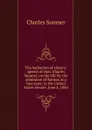 The barbarism of slavery: speech of Hon. Charles Sumner, on the bill for the admission of Kansas as a free state, in the United States Senate, June 4, 1860 - Charles Sumner