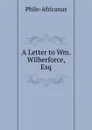 A Letter to Wm. Wilberforce, Esq - Philo-Africanus