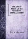 The Arsh-I-Mafil: Or, the Ornament of the Assembly - Sher Al Jafar Afsos