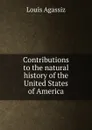 Contributions to the natural history of the United States of America - Louis Agassiz
