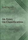 An Essay On Classification - Louis Agassiz