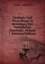 Geologie Und Mineralogie in Beziehung Zur Naturlichen Theologie, Volume 1 (German Edition) - Louis Agassiz