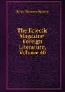 The Eclectic Magazine: Foreign Literature, Volume 40 - John Holmes Agnew
