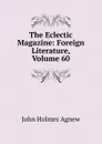 The Eclectic Magazine: Foreign Literature, Volume 60 - John Holmes Agnew