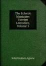 The Eclectic Magazine: Foreign Literature, Volume 5 - John Holmes Agnew