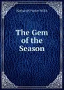 The Gem of the Season - Willis Nathaniel Parker
