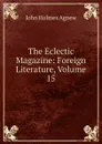 The Eclectic Magazine: Foreign Literature, Volume 15 - John Holmes Agnew