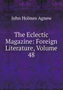 The Eclectic Magazine: Foreign Literature, Volume 48 - John Holmes Agnew
