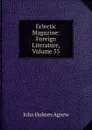 Eclectic Magazine: Foreign Literature, Volume 55 - John Holmes Agnew