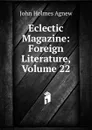 Eclectic Magazine: Foreign Literature, Volume 22 - John Holmes Agnew