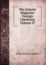 The Eclectic Magazine: Foreign Literature, Volume 37 - John Holmes Agnew