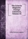 The Eclectic Magazine: Foreign Literature, Volume 45 - John Holmes Agnew