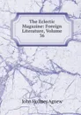The Eclectic Magazine: Foreign Literature, Volume 36 - John Holmes Agnew