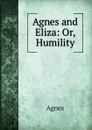 Agnes and Eliza: Or, Humility - Agnes
