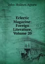 Eclectic Magazine: Foreign Literature, Volume 20 - John Holmes Agnew
