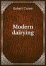 Modern dairying - Robert Crowe