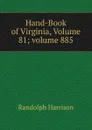 Hand-Book of Virginia, Volume 81;.volume 885 - Randolph Harrison