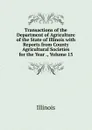 Transactions of the Department of Agriculture of the State of Illinois with Reports from County Agricultural Societies for the Year ., Volume 15 - Illinois