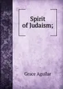 Spirit of Judaism; - Grace Aguilar